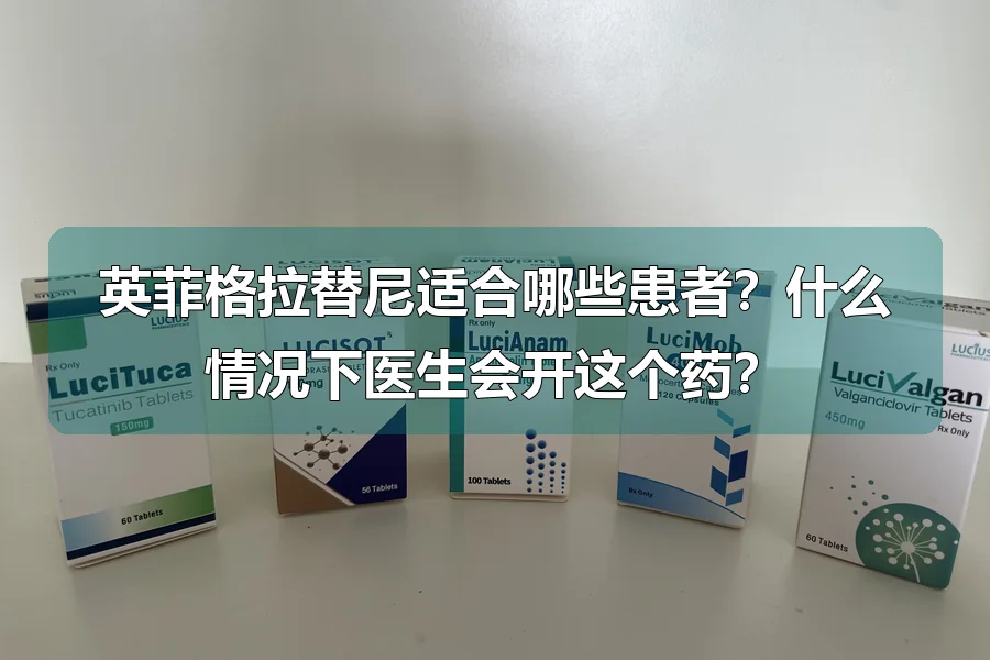 英菲格拉替尼适合哪些患者?什么情况下医生会开这个药?
