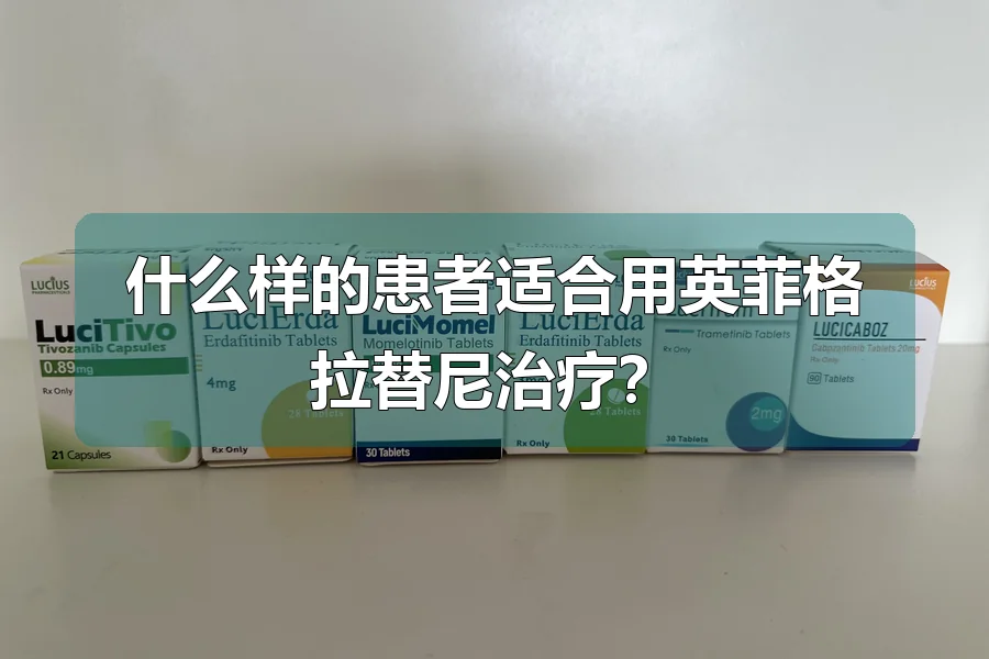 什么样的患者适合用英菲格拉替尼治疗？